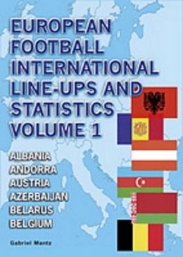 European Football Intenational Line-Ups and Statistics vol. 1 Albania, Andora, Austria, Azerbaijan, Belarus, Belgum