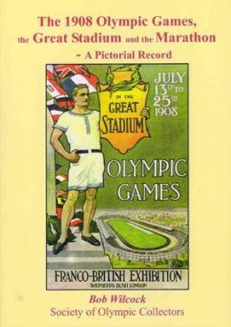 The 1908 Olympic Games, the Great Stadium and the Marathon - A Pictorial Record