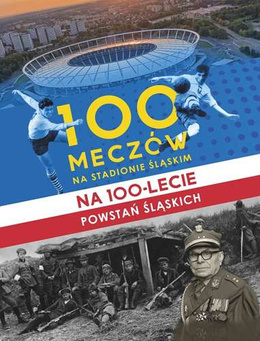 100 meczów na Stadionie Śląskim na 100-lecie Powstań Śląskich