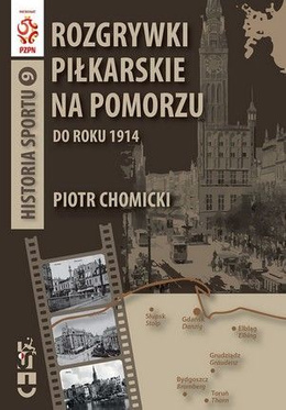 Rozgrywki piłkarskie na Pomorzu do roku 1914: Historia sportu tom 9