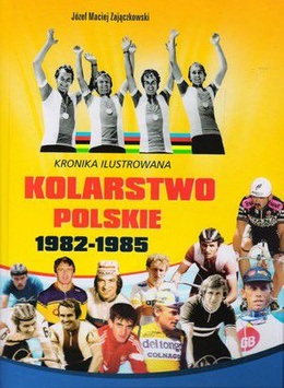 Kronika ilustrowana Kolarstwo polskie 1982-1985 tom II