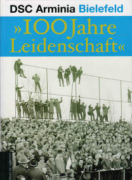 History of passion: 100 years DSC Arminia Bielefeld 1905-2005