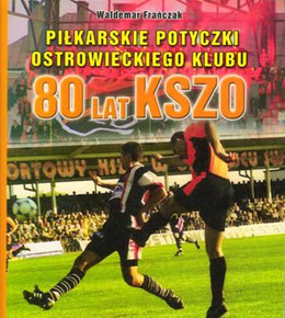 Piłkarskie potyczki ostrowieckiego klubu - 80 lat KSZO