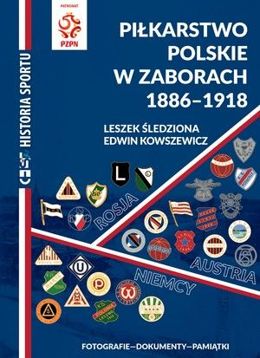 Piłkarstwo polskie w zaborach 1886-1918 Fotografie Dokumenty Pamiątki: Historia Sportu tom 7