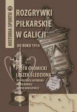 Rozgrywki piłkarskie w Galicji do roku 1914: Historia sportu tom 3